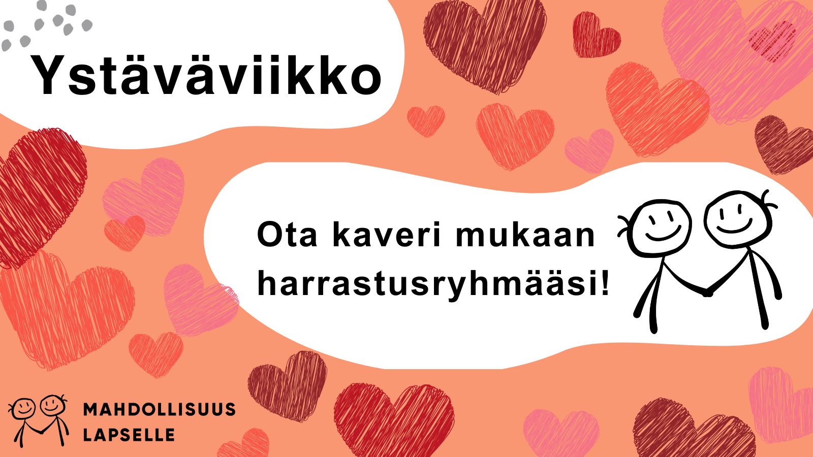 Kuvassa oranssilla pohjalla sydämiä ja teksti: Ystäväviikko! Ota kaveri mukaan harrastusryhmääsi. Kuvassa Mahdollisuus lapselle ry:n logo.